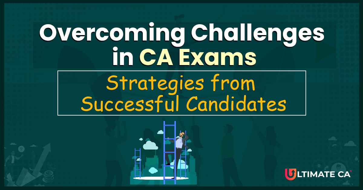 Overcoming Challenges in CA Exams: Strategies from Successful Candidates